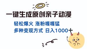一键生成原创亲子对话动漫 单视频破千万播放 多种变现方式 日入1000+-热点1站 - 热点知汇专注网赚项目资源知识聚汇