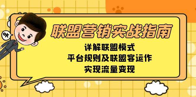 联盟营销实战指南，详解联盟模式、平台规则及联盟客运作，实现流量变现-热点1站 - 热点知汇专注网赚项目资源知识聚汇