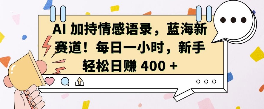 AI 加持情感语录，蓝海新赛道，每日一小时，新手轻松日入 400【揭秘】-热点1站 - 热点知汇专注网赚项目资源知识聚汇
