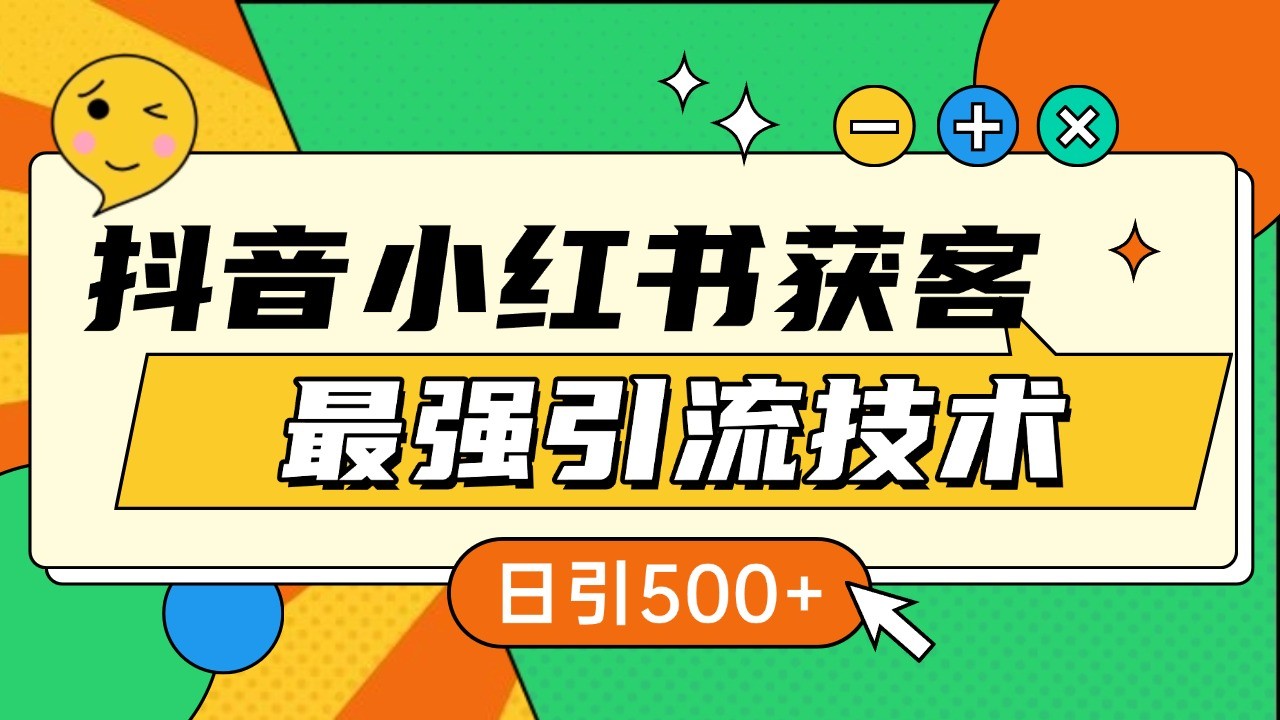 抖音小红书获客最强引流技术揭秘，吃透一点 日引500+ 全行业通用-热点1站 - 热点知汇专注网赚项目资源知识聚汇